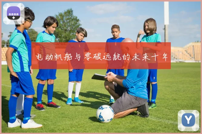 电动帆船与零碳远航的未来十年