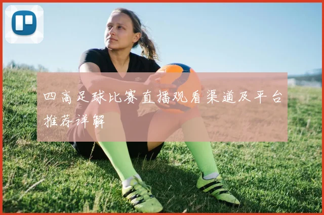 四高足球比赛直播观看渠道及平台推荐详解